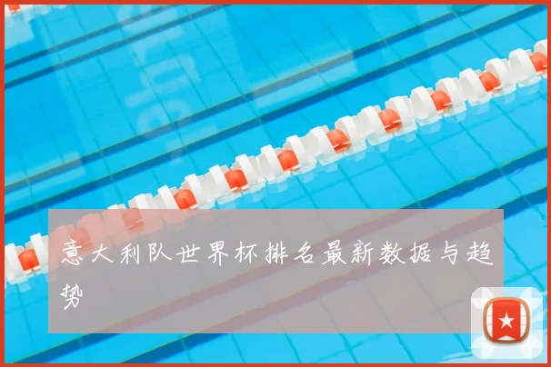 意大利队世界杯排名最新数据与趋势